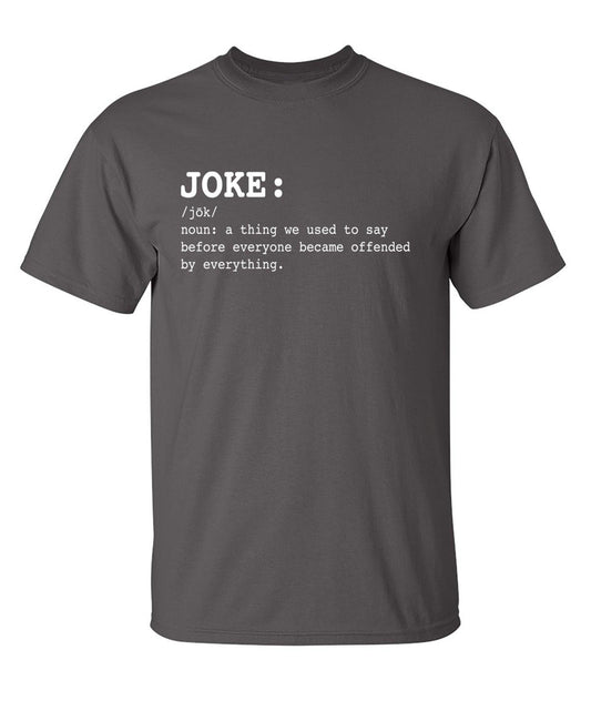 Funny T-Shirts design "JOKE: noun: a thing we used to say before everyone everyone became offended by everything T-Shirt"