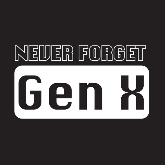 Never Forget Gen X