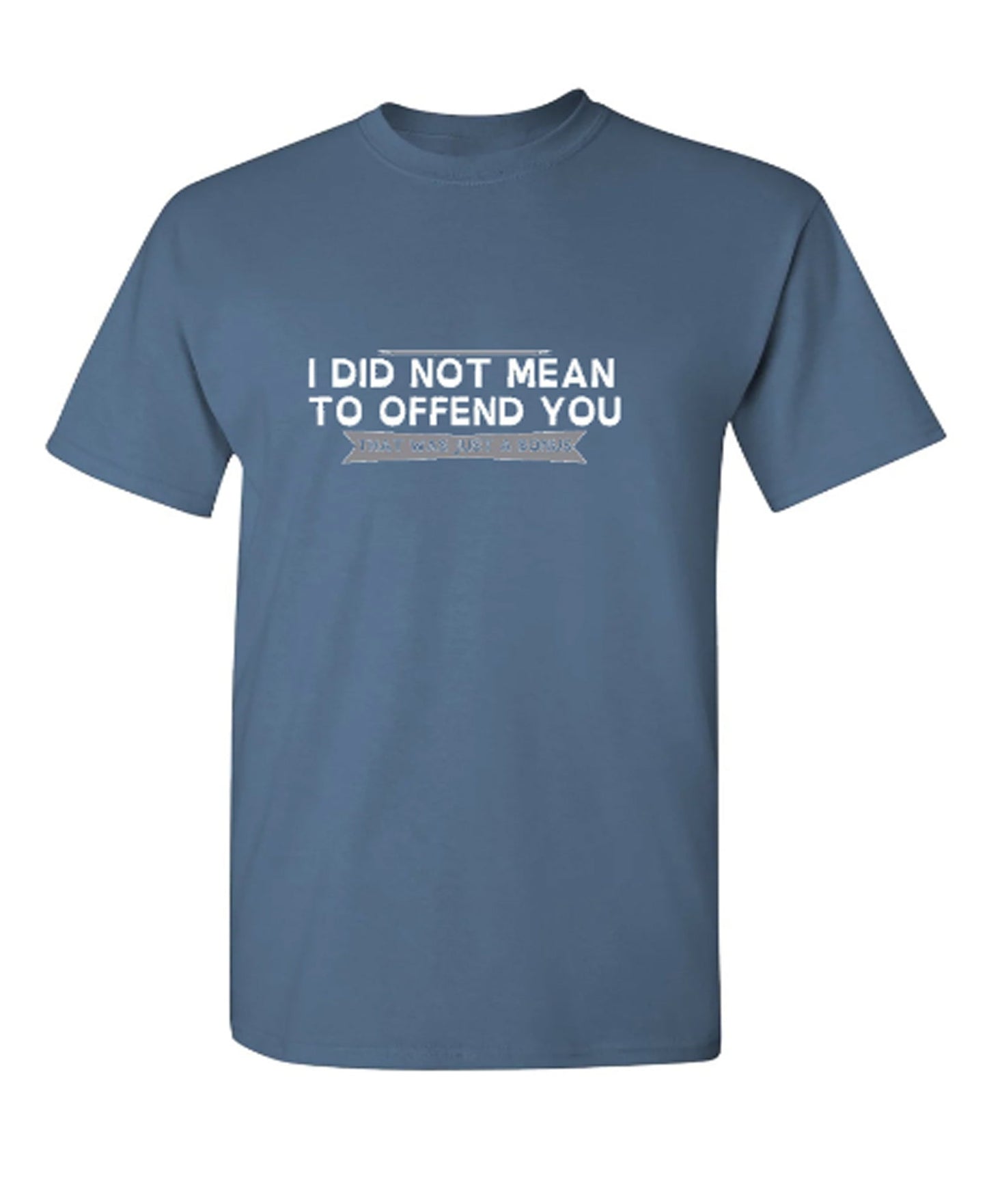 I Did Not Mean To Offend You, That Was Just A Bonus - Funny T Shirts & Graphic Tees