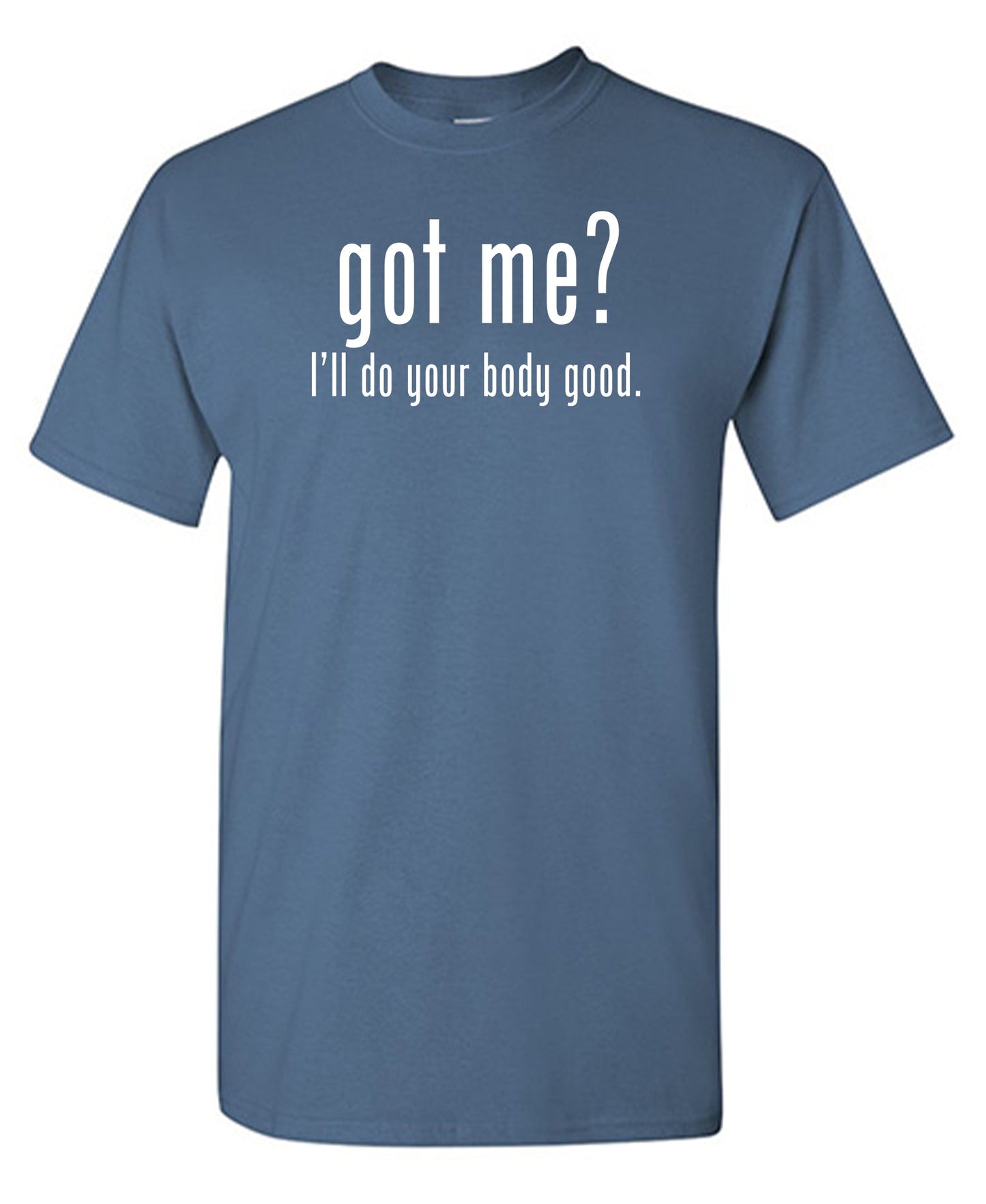 Got Me? I'll Do Your Body Good New - Funny T Shirts & Graphic Tees