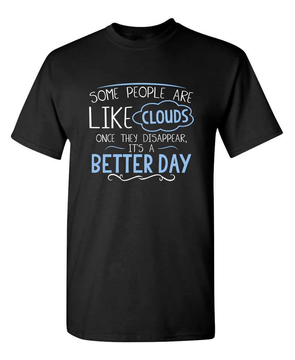 Some People Are Like Clouds Once They Disapper It's A Better Day - Funny T Shirts & Graphic Tees