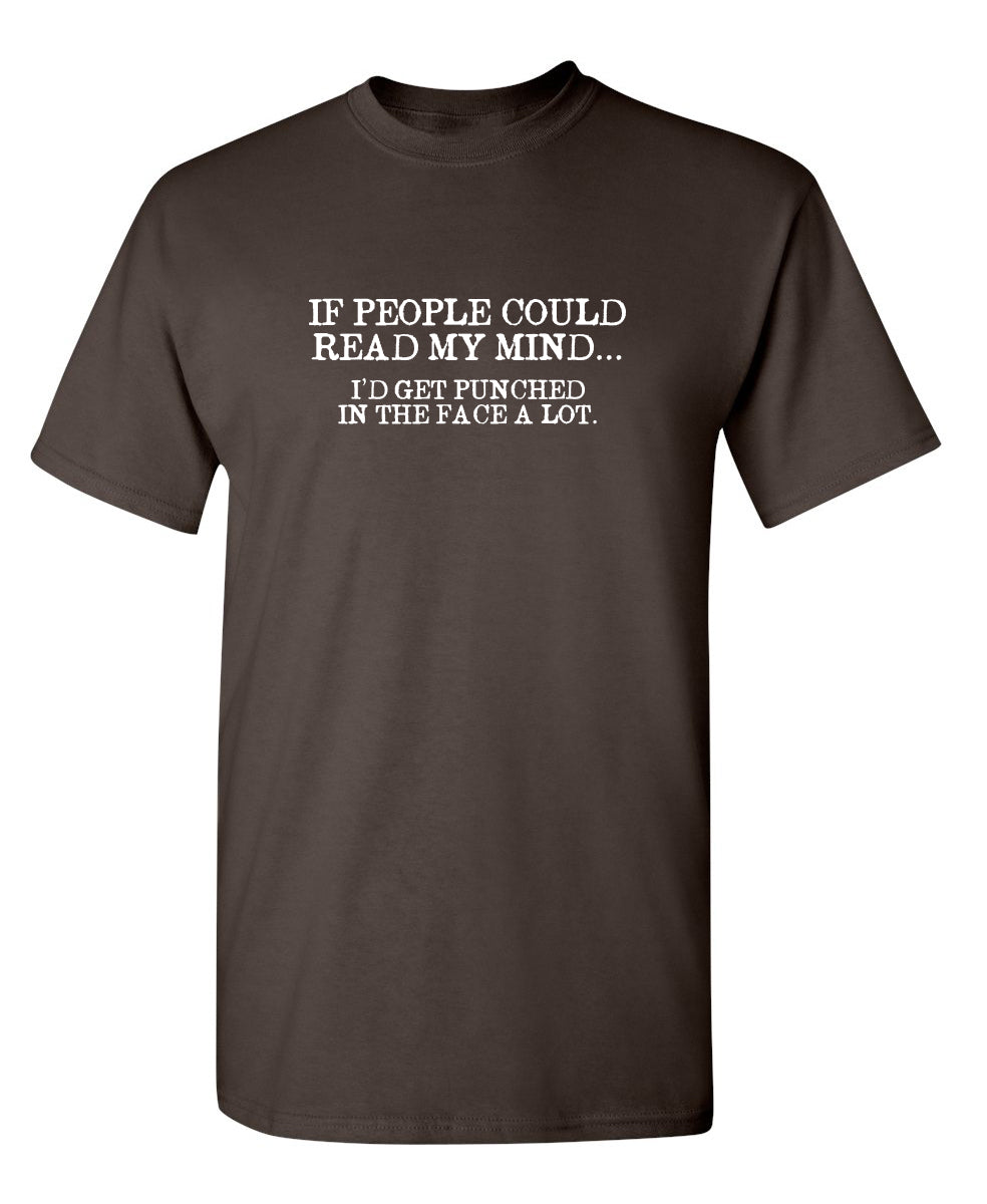 If People Could Read My Mind... I'd Get Punched In The Face A Lot - Funny T Shirts & Graphic Tees