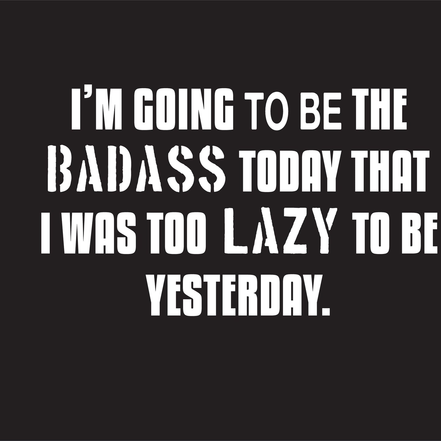 I'm Going to Be The Badass Today