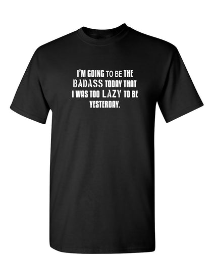 I'm Going to Be The Badass Today - Funny T Shirts & Graphic Tees