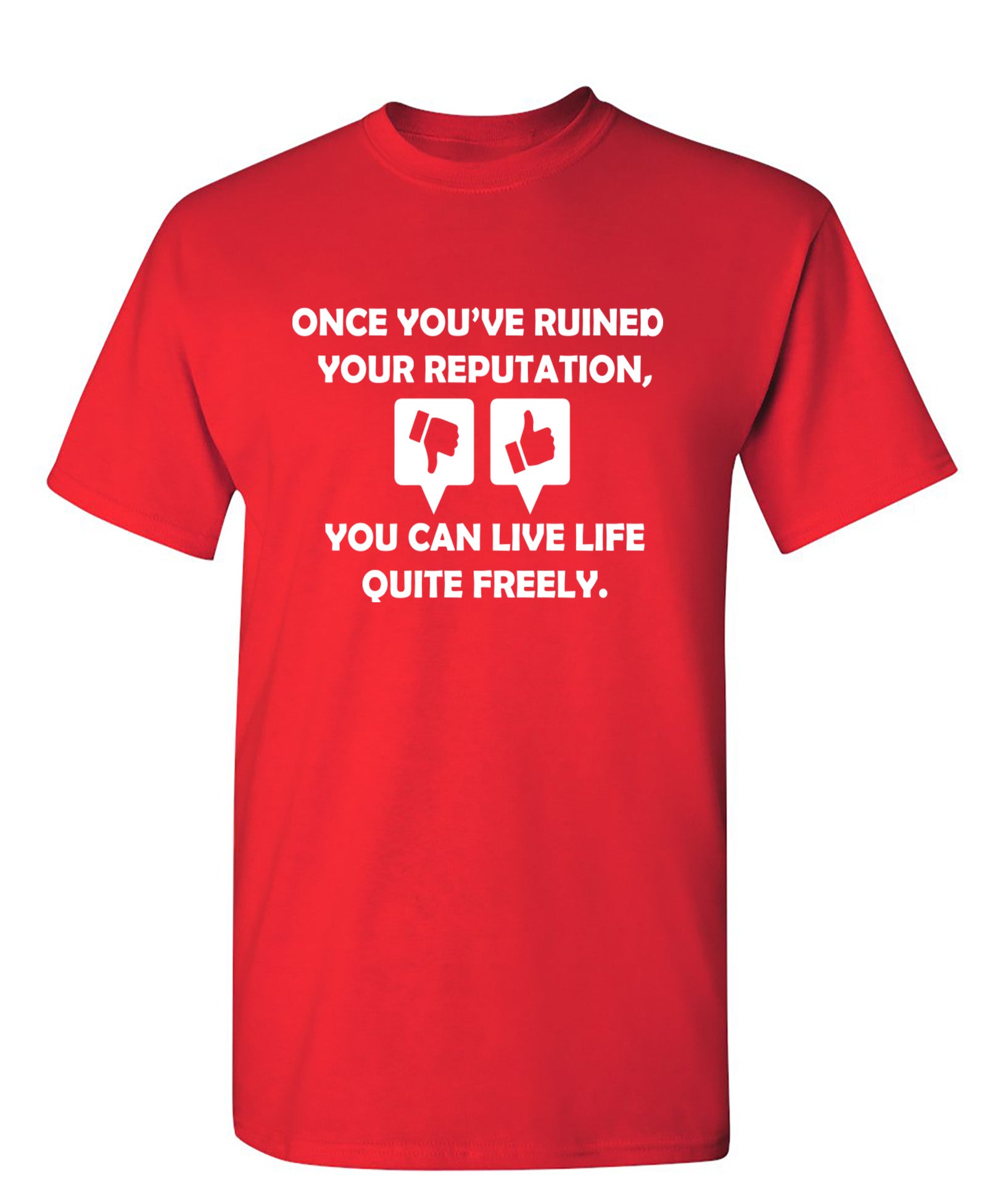 Once you've ruined your reputation You can live life Quite freely - Funny T Shirts & Graphic Tees