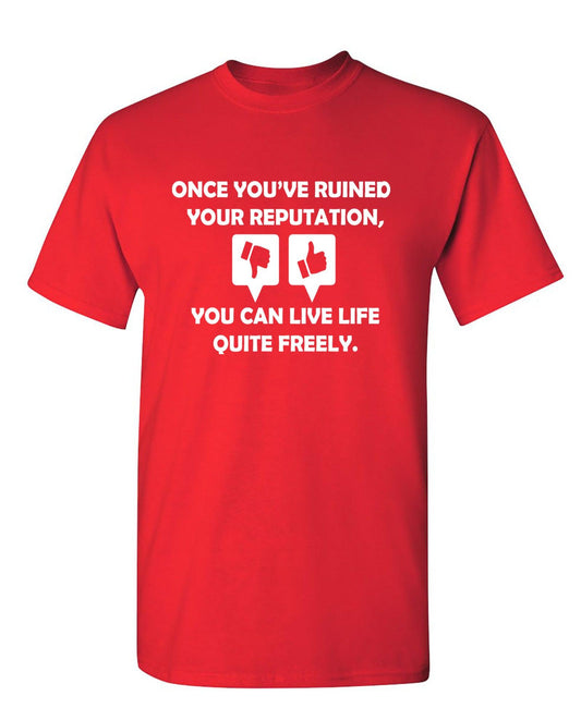 Once you've ruined your reputation You can live life Quite freely - Roadkill T-Shirts