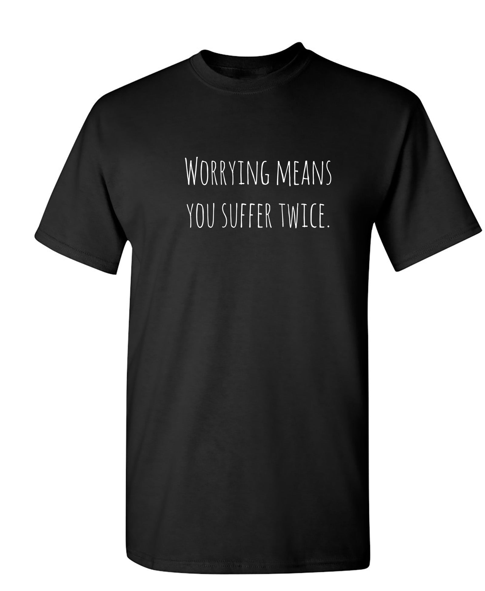 Worrying Means You Suffer Twice - Funny T Shirts & Graphic Tees