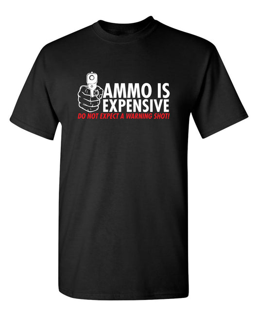 Ammo Is Expensive. Do Not Expect A Warning Shot - Funny T Shirts & Graphic Tees