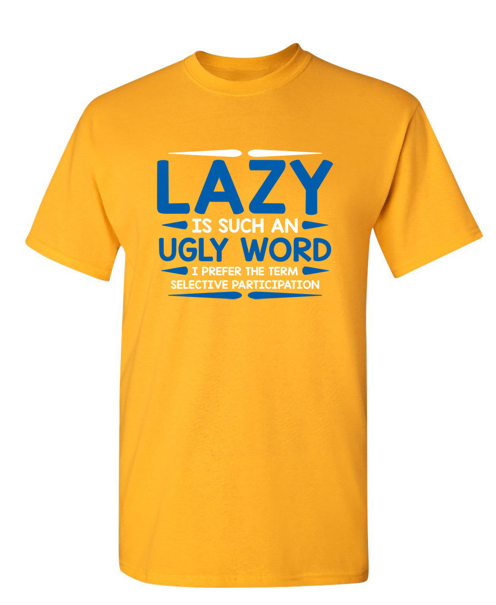 Lazy Is Such An Ugly Word I Prefer Selective Participation - Funny T Shirts & Graphic Tees
