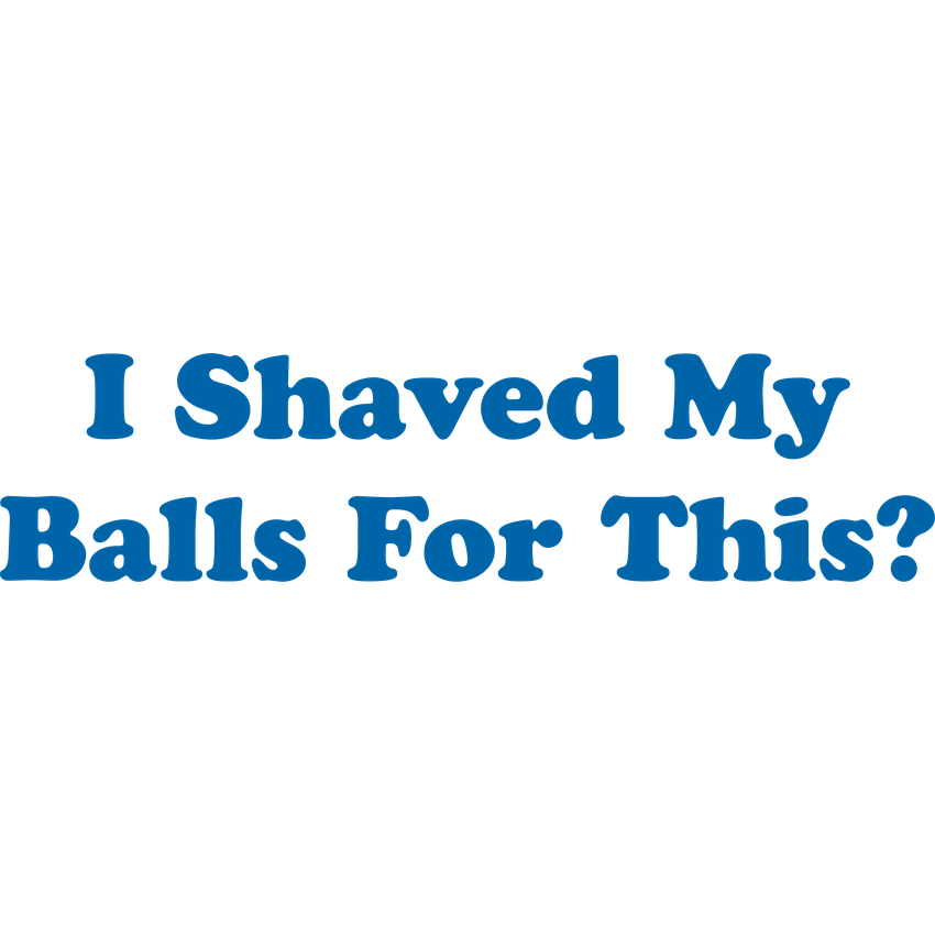 Funny T-Shirts design "I Shaved My Balls For This"