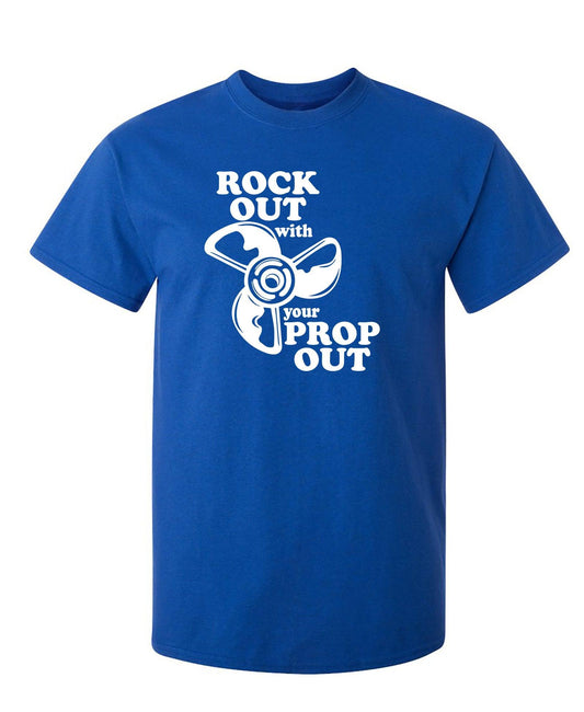 Funny T-Shirts design "Rock out with your prop out"
