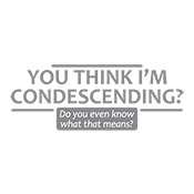 Funny T-Shirts design "You Think I'm Condescending Do You Even Know What That"
