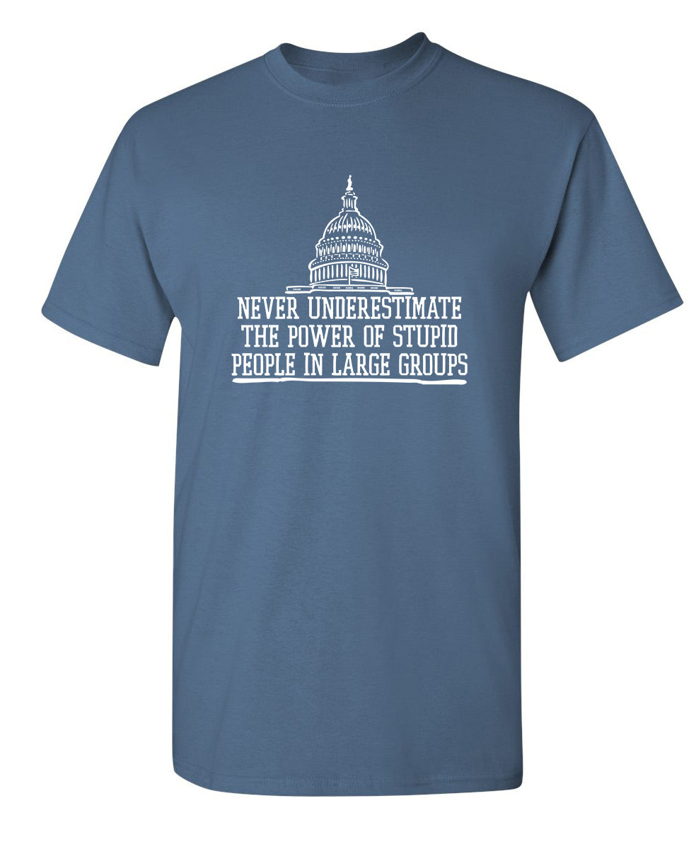 Never underestimate the power of stupid people in large groups - Funny T Shirts & Graphic Tees