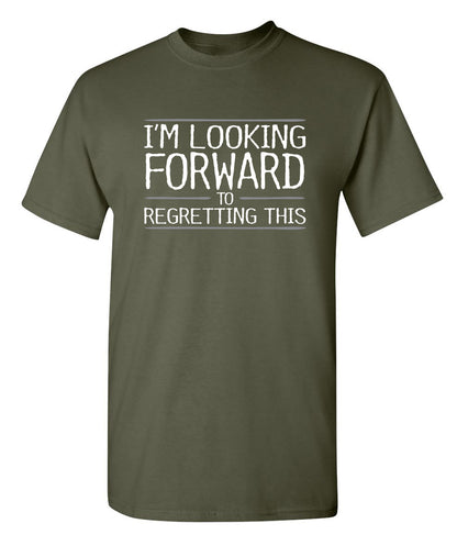 I'm Looking Forward To Regretting This - Funny T Shirts & Graphic Tees