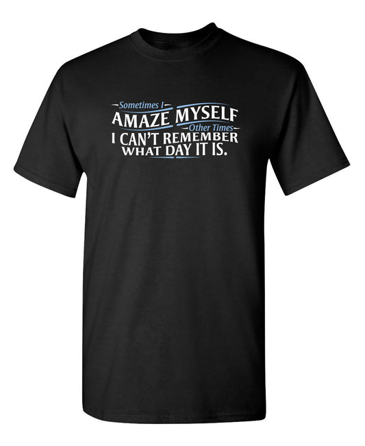 Roadkill T Shirts - Sometimes I Amaze Myself I Can't Remember What Day T-Shirt