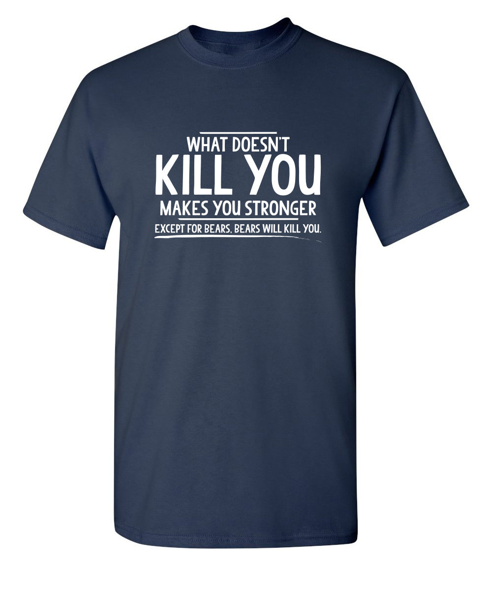 What doesn't kill you makes you stronger Except for bears - Funny T Shirts & Graphic Tees