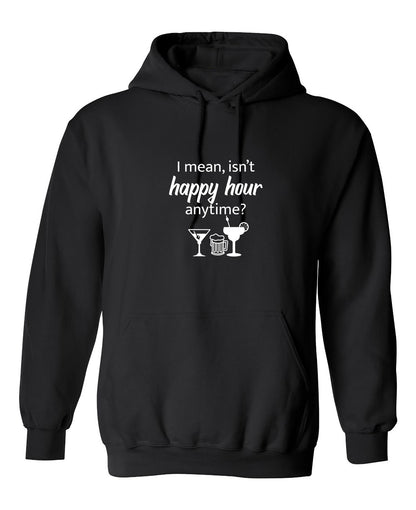 Funny T-Shirts design "I mean isn't happy hour anytime"