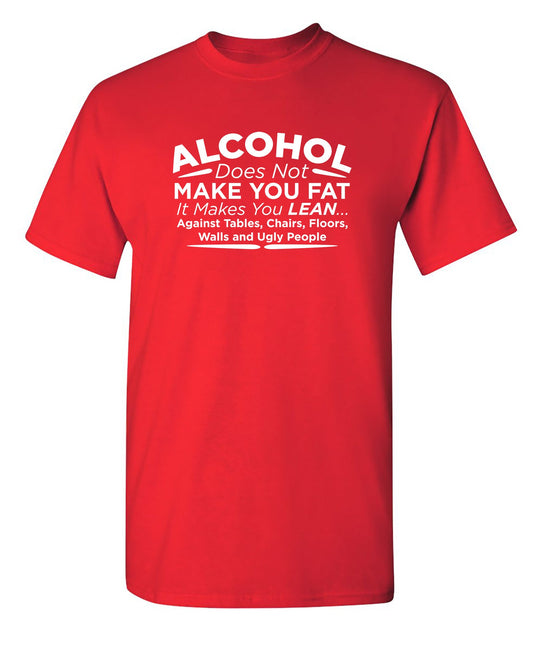 Alcohol Does Not Make You Fat It Makes You Lean Against Tables Chairs - Funny T Shirts & Graphic Tees