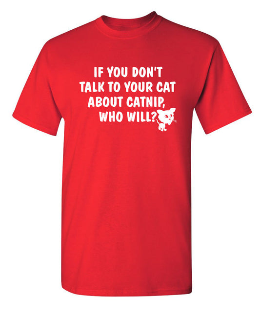If You Don'T Talk To Your Cat About Catnip Who Will - Funny T Shirts & Graphic Tees