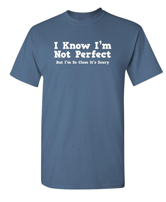 Funny T-Shirts design "I Know I'm Not Perfect But I'm So Close It's Scary"