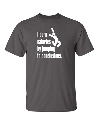 I Burn Calories By Jumping To Conclusions. - Funny T Shirts & Graphic Tees