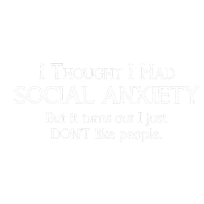 Funny T-Shirts design "I Thought I Had Social Anxiety, But It Turns Out I Just Don't Like People"