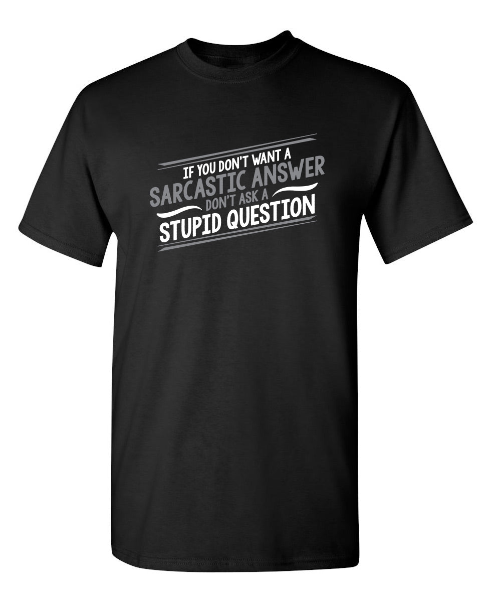 Funny T-Shirts design "If You Don't Want A Sarcastic Answer, Don't Ask A Stupid Question"