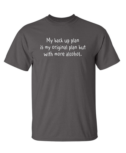 My Back Up Plan Is My Original Plan But With More Alcohol - Funny T Shirts & Graphic Tees