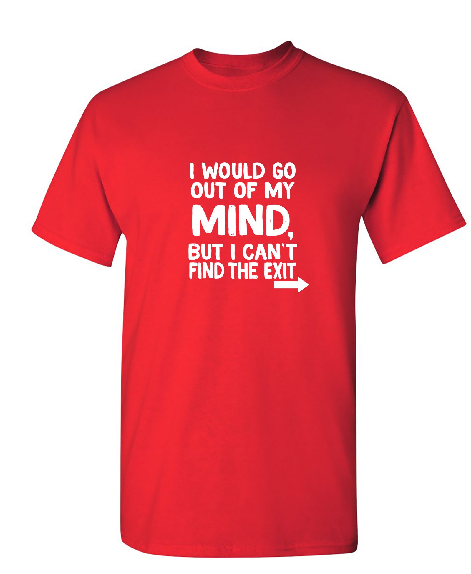 I would go out of my mind but I can't find the exit - Funny T Shirts & Graphic Tees