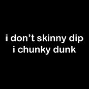 I don't skinny dip i chunky dunk - Funny T Shirts & Graphic Tees
