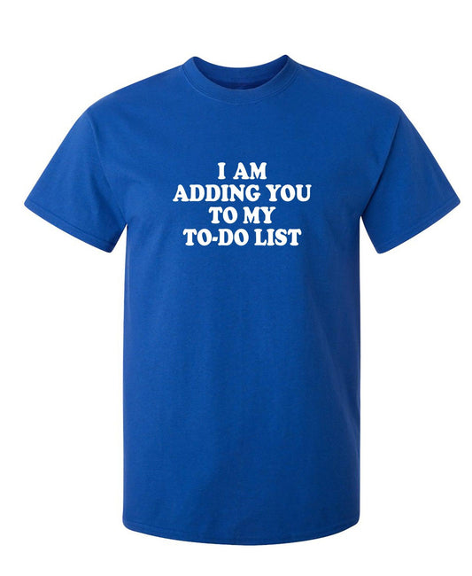 Funny T-Shirts design "I am adding you to my to-do list"