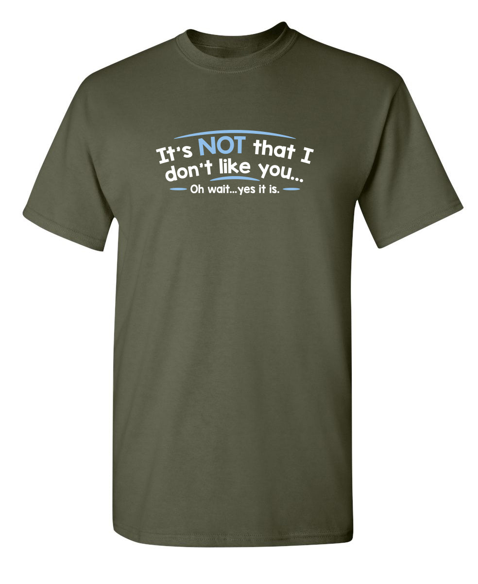 Funny T-Shirts design "It's Not That I Don't Like You...Oh Wait...Yes It Is"