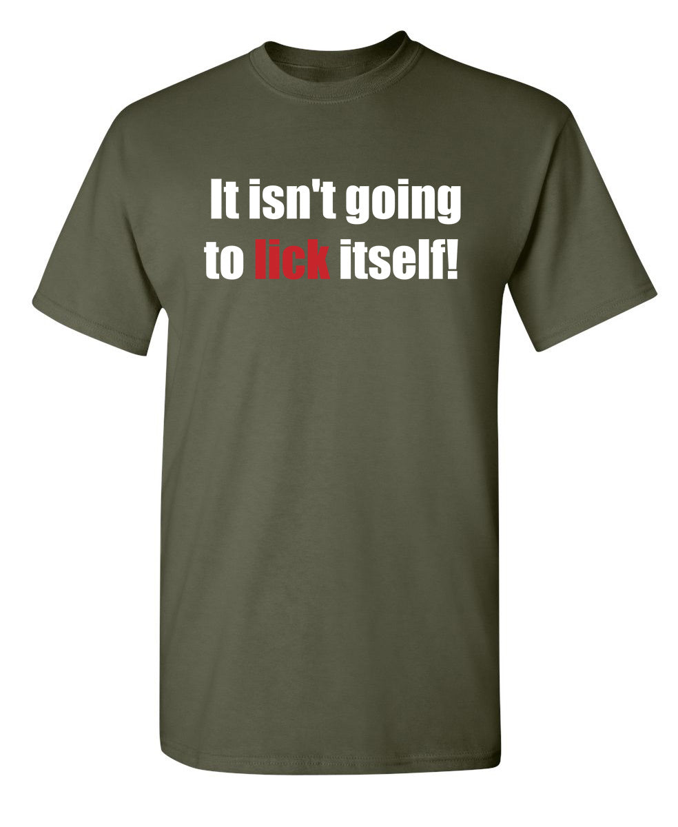 It Isn't Going To Lick Itself - Funny T Shirts & Graphic Tees