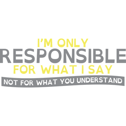 Funny T-Shirts design "I'm Only Responsible For What I Say, Not For What You Understand"