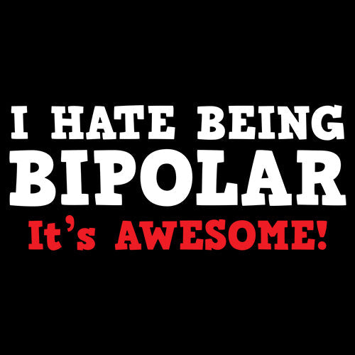 I Hate Being Bipolar It's Awesome - Roadkill T Shirts