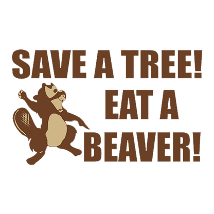 Funny T-Shirts design "Save A Tree, Eat A Beaver"
