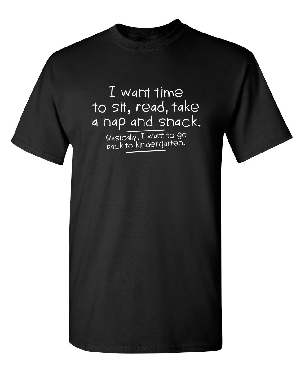 I Want Time To Sit, Read, Take A Nap And Snack Go Back To Kindergarten - Funny T Shirts & Graphic Tees