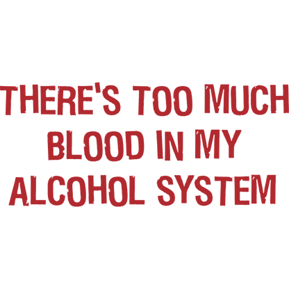 Funny T-Shirts design "There's Too Much Blood In My Alcohol System"