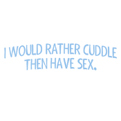 I Would Rather Cuddle, Then Have Sex. If You're Good With Grammar, You'll Get It - Roadkill T Shirts