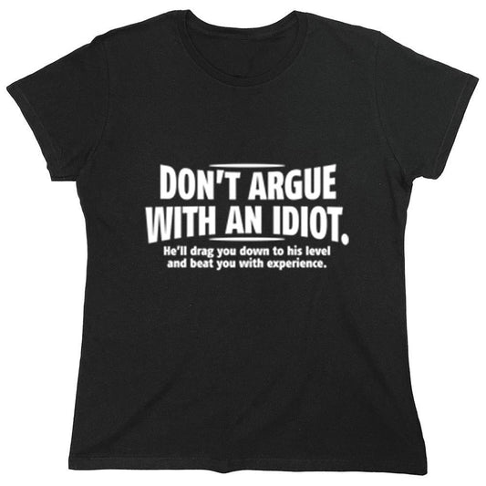 Don't Argue With An Idiot. He'll Drag You Down To His Level And Beat You With Experience.