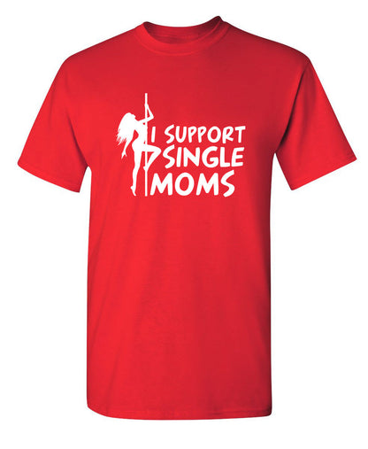 I Support Single Moms - Funny T Shirts & Graphic Tees