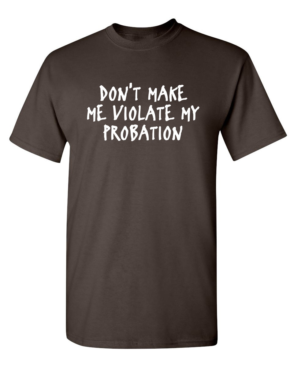 Don't Make Me Violate My Probation - Funny T Shirts & Graphic Tees