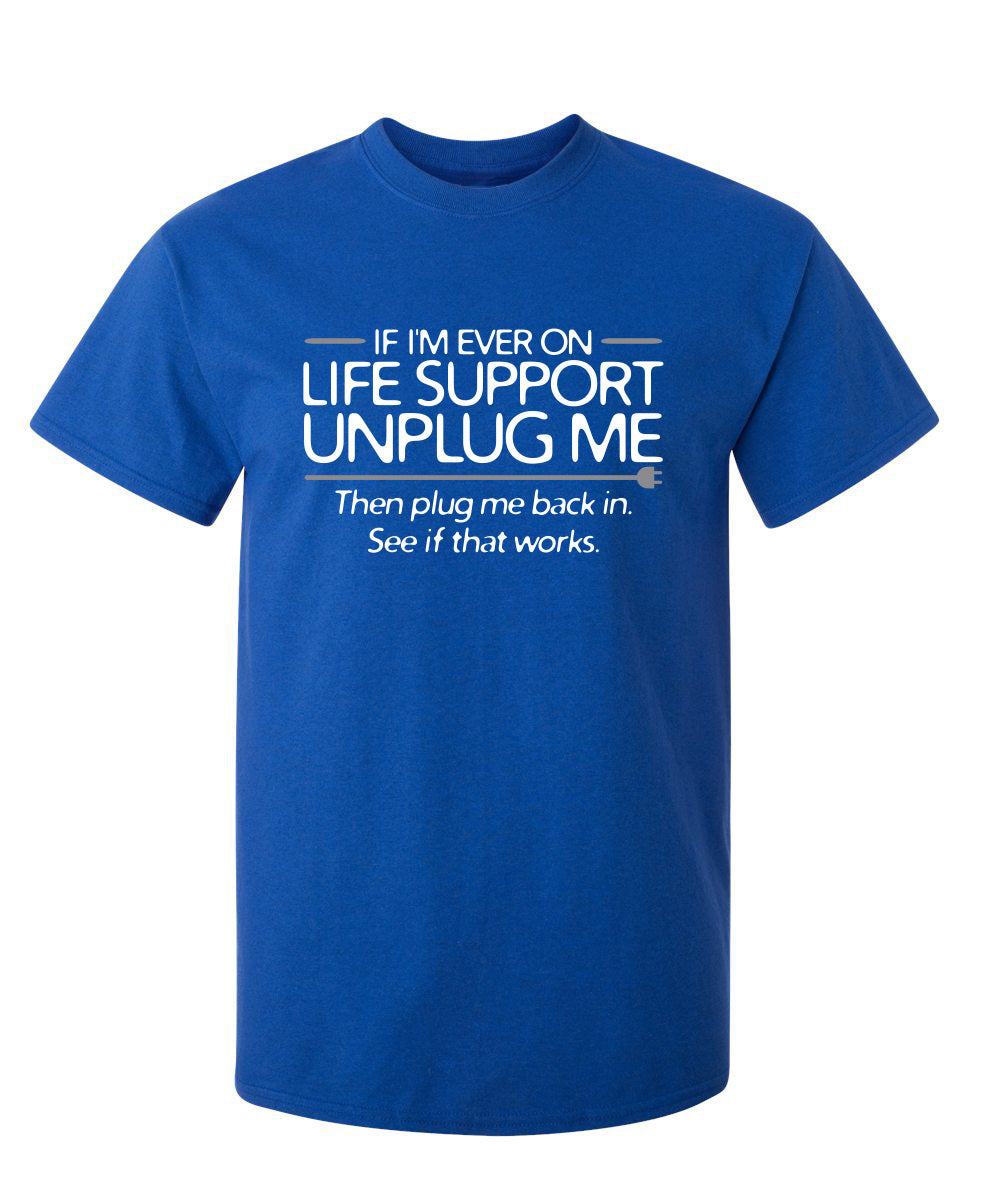 If I'm Ever On Life Support Unplug Me Then Plug Me Back In See If That Works - Funny T Shirts & Graphic Tees