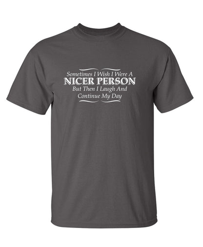 I Wish I Were A Nicer Person But Then I Laugh - Funny T Shirts & Graphic Tees