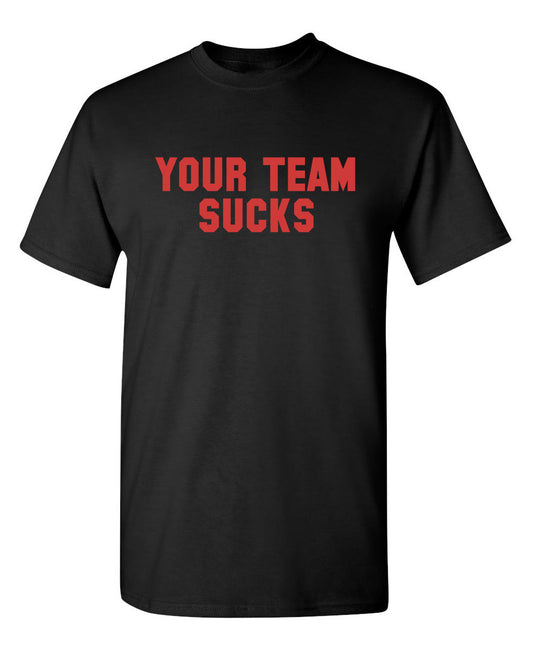 Your Team Sucks - Funny T Shirts & Graphic Tees