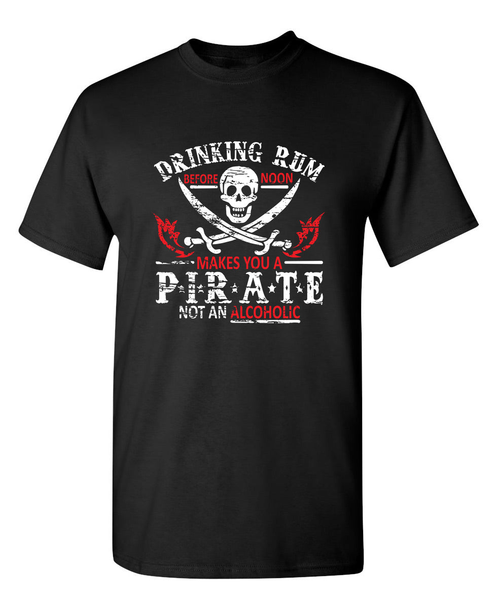 Funny T-Shirts design "Drinking Rum Before Noon Makes You A Pirate, Not An Alcoholic"