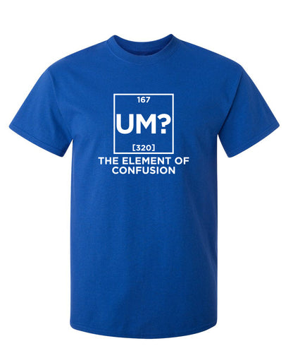 Funny T-Shirts design "Um The Element Of Confusion"