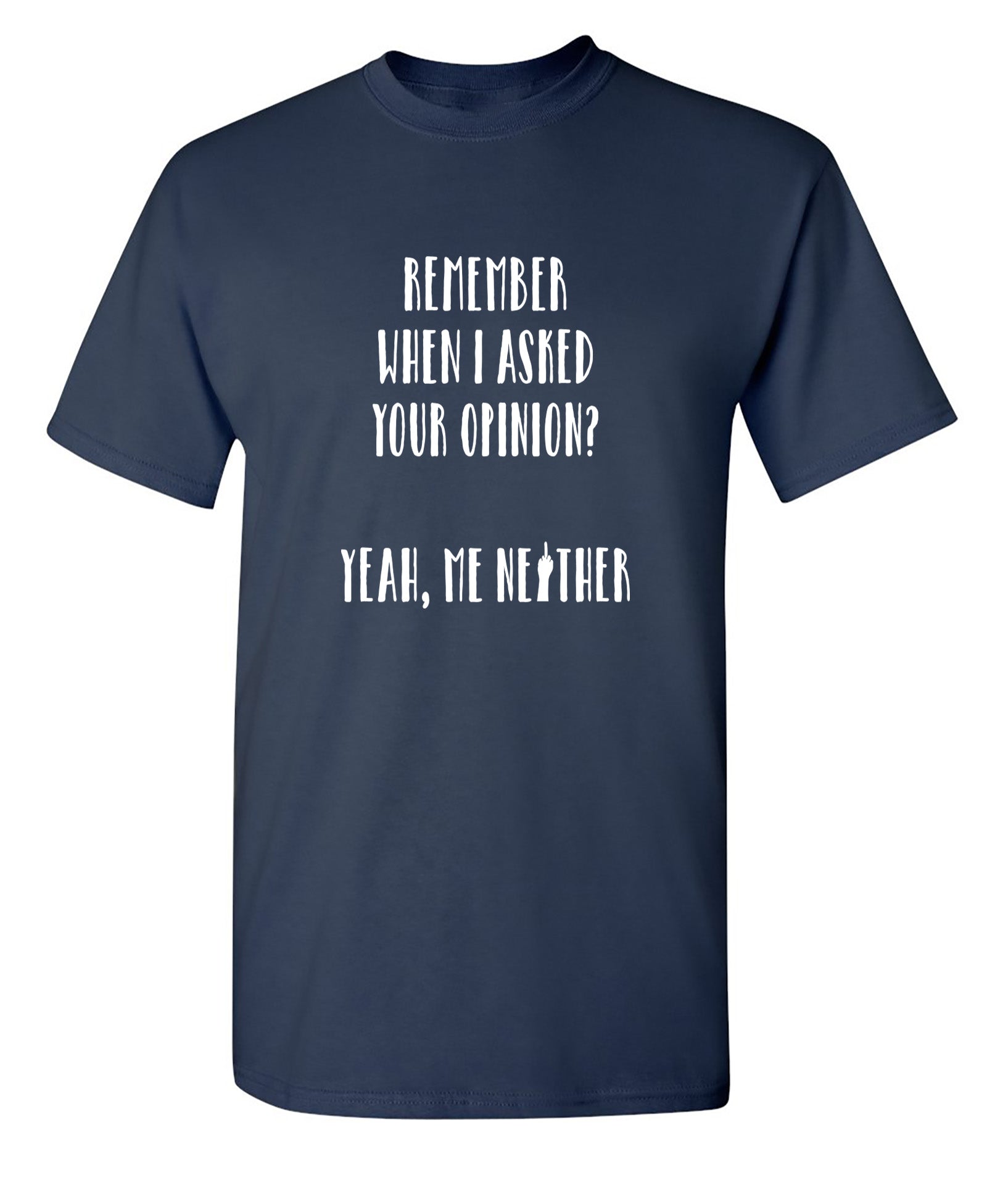 Remember When I Asked For Your Opinion - Funny T Shirts & Graphic Tees