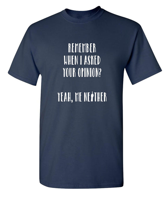 Funny T-Shirts design "Remember When I Asked For Your Opinion"