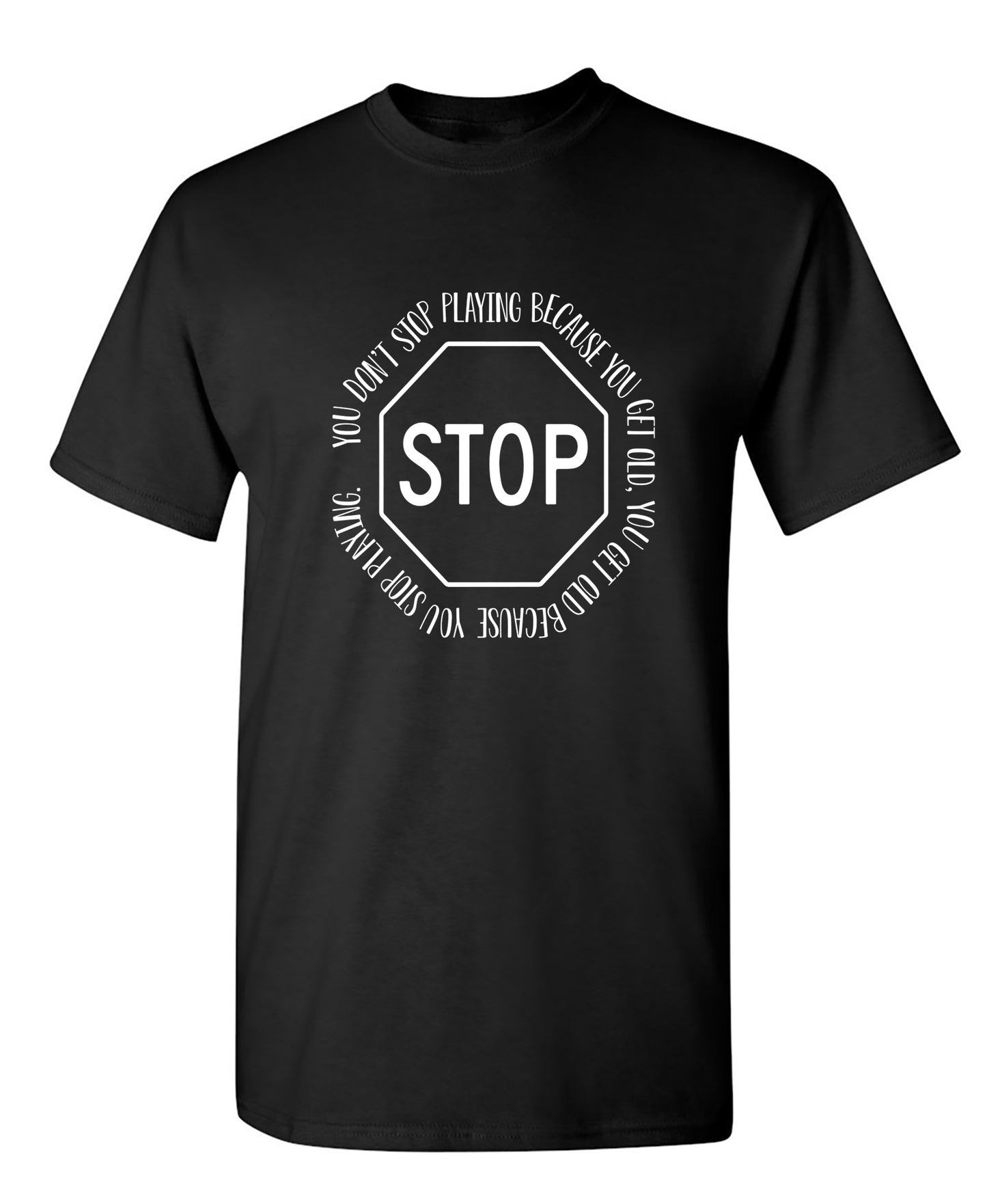 You Dont Stop Playing Because You Get Old - Funny T Shirts & Graphic Tees